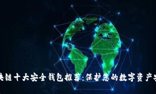 区块链十大安全钱包推荐：保护您的数字资产安全