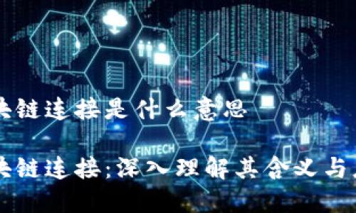 区块链连接是什么意思

区块链连接：深入理解其含义与应用