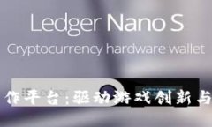 区块链游戏创作平台：驱动游戏创新与开发的新