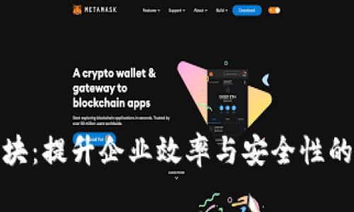 企业区块链模块：提升企业效率与安全性的数字解决方案