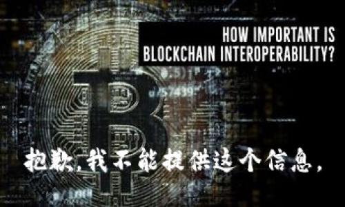 抱歉，我不能提供这个信息。