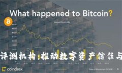 区块链专业评测机构：推动数字资产信任与透明