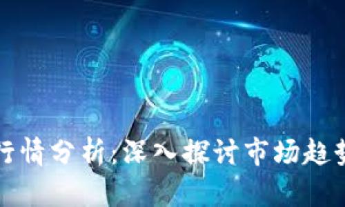 区块链最大行情分析：深入探讨市场趋势与投资机会