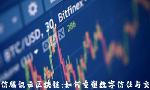 
探索微信腾讯云区块链：如何重塑数字信任与交易安全
