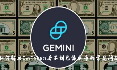 如何解决ImToken看不到已添加币的常见问题