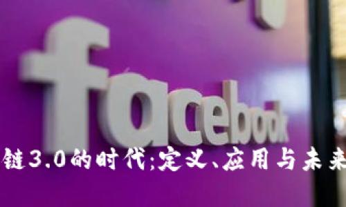 区块链3.0的时代：定义、应用与未来展望