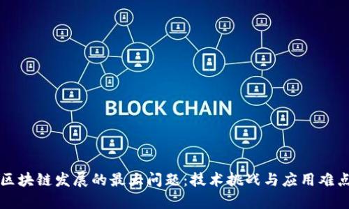制约区块链发展的最大问题：技术挑战与应用难点分析