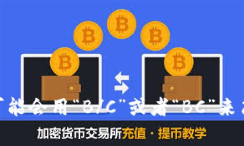 区块链的英文是“Blockchain”，通常没有特定的缩写形式。不过在某些情况下，人们可能会用“B/C”或者“BC”来简化对区块链的提及，但这些缩写并不广泛使用。请根据具体语境选择是否使用简写。