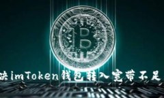 如何解决imToken钱包转入宽带不足的问题？