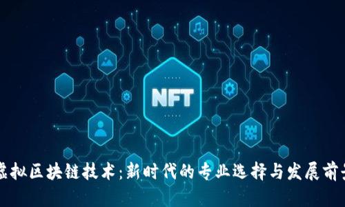 虚拟区块链技术：新时代的专业选择与发展前景