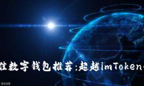 2023年最佳数字钱包推荐：超越imToken的钱包选择