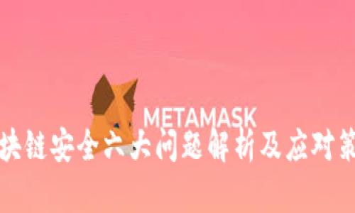 区块链安全六大问题解析及应对策略