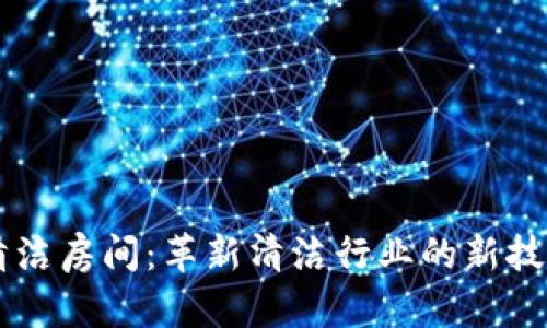 区块链清洁房间：革新清洁行业的新技术与应用