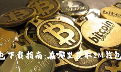 IM钱包下载指南：在哪里获取IM钱包应用？