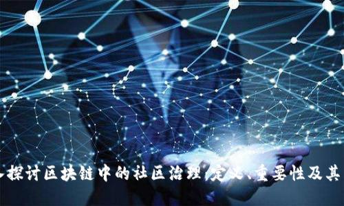 深入探讨区块链中的社区治理：定义、重要性及其未来
