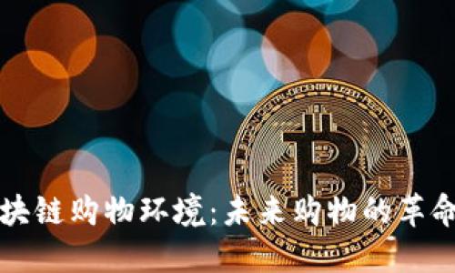 探索区块链购物环境：未来购物的革命性变革