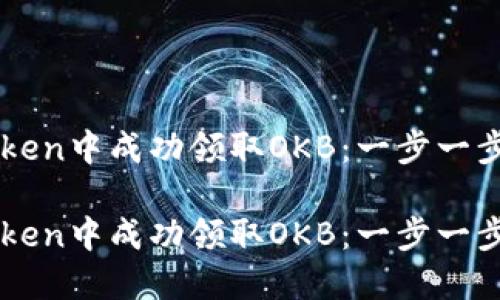 如何在imToken中成功领取OKB：一步一步的详细指南

如何在imToken中成功领取OKB：一步一步的详细指南