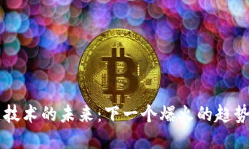 区块链技术的未来：下一个爆火的趋势和应用
