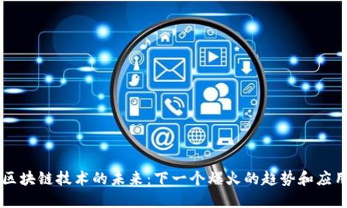 区块链技术的未来：下一个爆火的趋势和应用