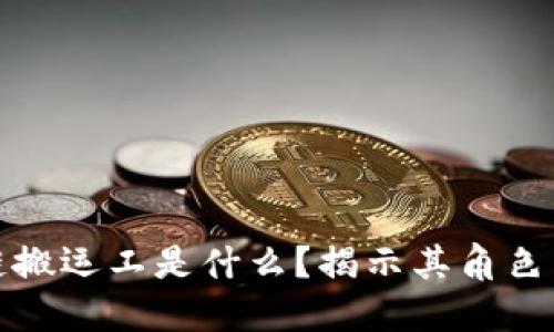 区块链搬运工是什么？揭示其角色与影响