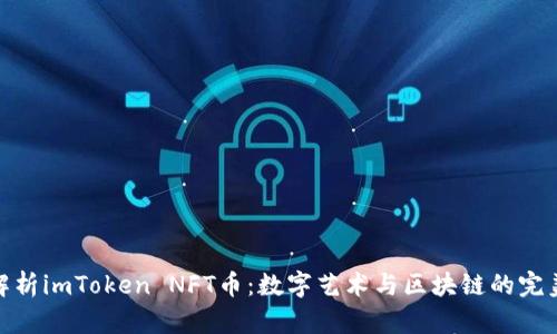 全面解析imToken NFT币：数字艺术与区块链的完美结合