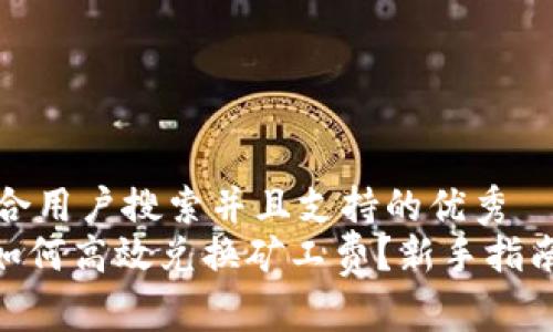 思考一个符合用户搜索并且支持的优秀  
imToken中如何高效兑换矿工费？新手指南与注意事项