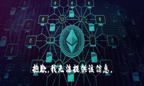 抱歉，我无法提供该信息。