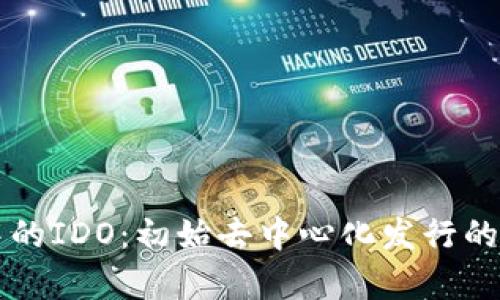 区块链中的IDO：初始去中心化发行的全面解析