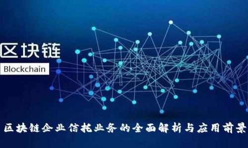 区块链企业信托业务的全面解析与应用前景