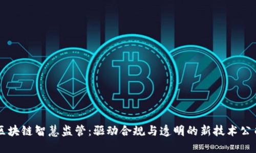 区块链智慧监管：驱动合规与透明的新技术公司
