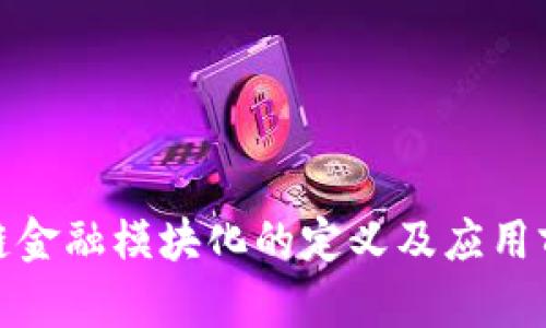 : 区块链金融模块化的定义及应用前景解析