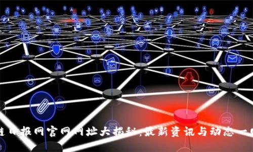 区块链日报网官网网址大揭秘：最新资讯与动态一网打尽
