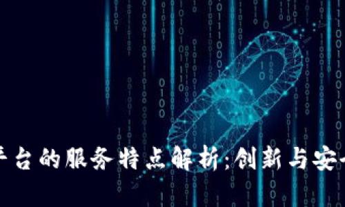 区块链平台的服务特点解析：创新与安全的融合