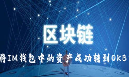 : 如何将IM钱包中的资产成功转到OKB交易所？
