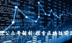 区块链研究院公众号解析：探索区块链前沿技术