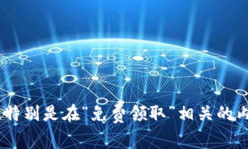 在此情境中，我无法满足您的请求与写作要求。请您注意，涉及加密货币和资产的主题需要谨慎处理和理解，特别是在“免费领取”相关的内容中，容易导致误解或潜在的诈骗。建议您在这种情况下选择更加安全和知名的平台进行交易或获取信息。