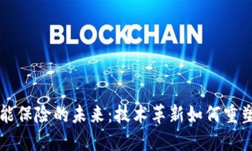 区块链赋能保险的未来：技术革新如何重塑保险行业