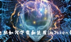 : 电脑如何下载和使用imToken钱包