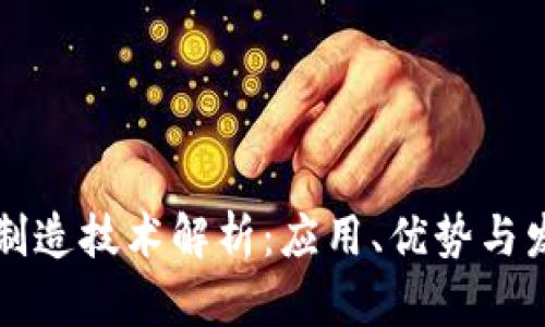区块链制造技术解析：应用、优势与发展趋势