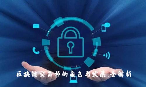区块链交易师的角色与发展：全解析