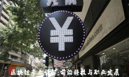 
区块链专业详解：前沿科技与职业发展