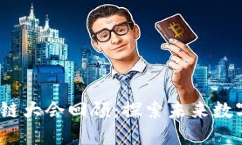 2023年区块链大会回顾：探索未来数字经济的钥匙