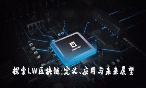 探索LW区块链：定义、应用与未来展望