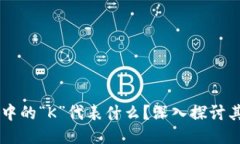 区块链技术中的“K”代表什么？深入探讨其含义