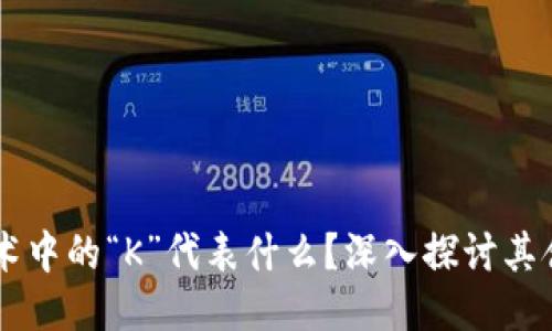 区块链技术中的“K”代表什么？深入探讨其含义与应用
