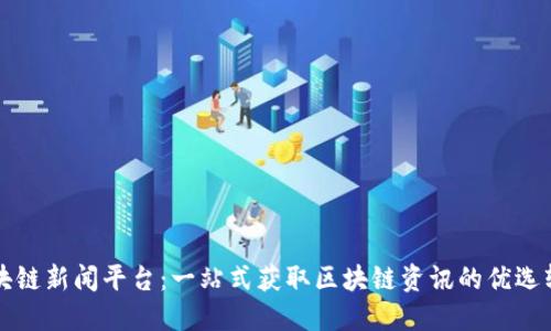 区块链新闻平台：一站式获取区块链资讯的优选软件