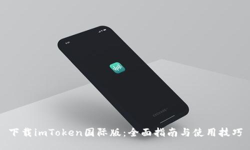 下载imToken国际版：全面指南与使用技巧