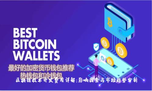 区块链技术开发费用详解：影响因素与市场趋势分析
