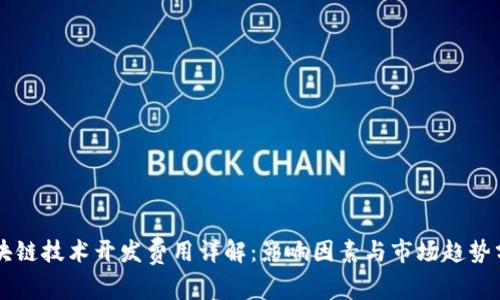 区块链技术开发费用详解：影响因素与市场趋势分析