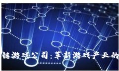 区块链游戏公司：革新游戏产业的未来